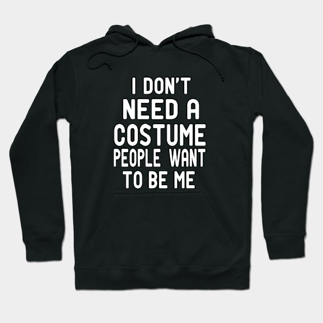 I Dont Need A Costume People Want to Be Me Hoodie by good day store